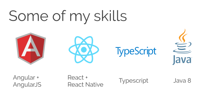 Some of my skills - Angular - React - React Native - Typescript - Java 8